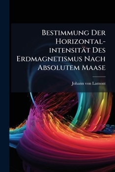 Paperback Bestimmung Der Horizontal-intensität Des Erdmagnetismus Nach Absolutem Maase [German] Book