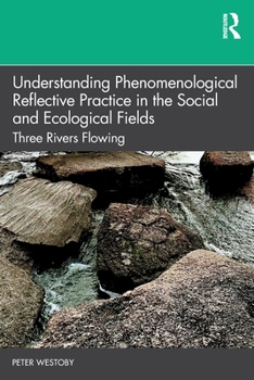 Paperback Understanding Phenomenological Reflective Practice in the Social and Ecological Fields: Three Rivers Flowing Book