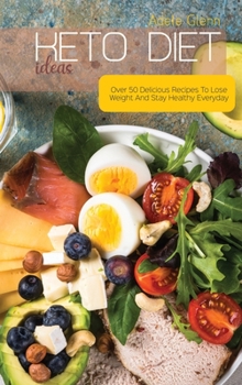 Hardcover Keto Diet Ideas: Over 50 Delicious Recipes To Lose Weight And Stay Healthy Everyday Book