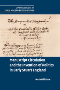 Manuscript Circulation and the Invention of Politics in Early Stuart England - Book  of the Cambridge Studies in Early Modern British History