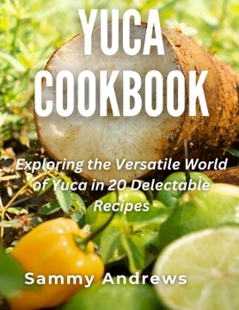 Paperback Yuca Cookbook: Exploring the Versatile World of Yuca in 20 Delectable Recipes Book