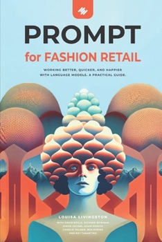 PROMPT for Fashion Retail: Working better, quicker, and happier with language models. A practical Guide (PROMPT: Working better, quicker and happier with language models like ChatGPT)
