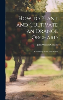 Hardcover How to Plant and Cultivate an Orange Orchard; a Summary of the Main Points Book