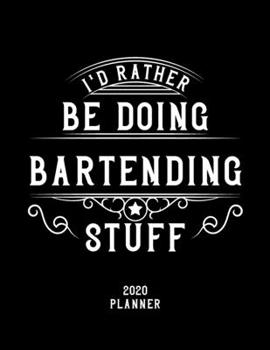 Paperback I'd Rather Be Doing Bartending Stuff 2020 Planner: Bartending Fan 2020 Planner, Funny Design, 2020 Planner for Bartending Lover, Christmas Gift for Ba Book