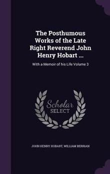 Hardcover The Posthumous Works of the Late Right Reverend John Henry Hobart ...: With a Memoir of his Life Volume 3 Book