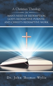 Paperback A Christian Theology on Man's Need of Redemption, God's Redemptive Purpose, and Christ's Redemptive Work Book