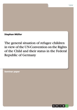 Paperback The general situation of refugee children in view of the UN-Convention on the Rights of the Child and their status in the Federal Republic of Germany Book