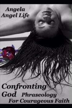 Paperback Confronting God: Phraseology for Courageous Faith Book