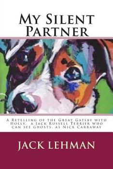 Paperback My Silent Partner: A Retelling of the Great Gatsby with Penny, my Jack Russell Terrier who can see ghosts, as Nick Carraway Book