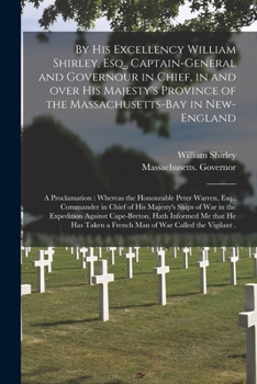 Paperback By His Excellency William Shirley, Esq., Captain-general and Governour in Chief, in and Over His Majesty's Province of the Massachusetts-Bay in New-En Book