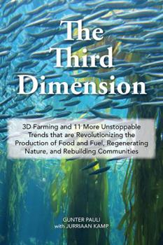 Paperback The Third Dimension: 3D Farming and 11 More Unstoppable Trends that are Revolutionizing the Production of Food and Fuel, Regenerating Nature, and Rebuilding Communities Book