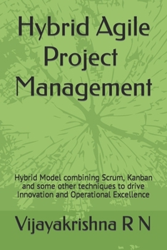 Paperback Hybrid Agile Project Management: Hybrid Model combining Scrum, Kanban and some Waterfall techniques to drive Innovation and Operational Excellence Book