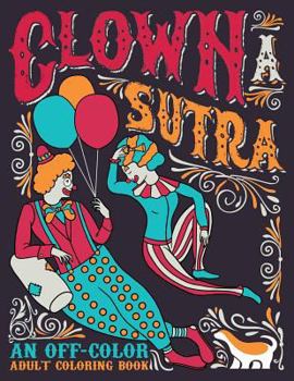 Clown A Sutra: An Off-Color Adult Coloring Book: Carousing Carnal Clowns In Flagrante Delicto: An Irreverent & Hilarious Kama Sutra Themed Antistress ... Mindful Meditation & Art Color Therapy)