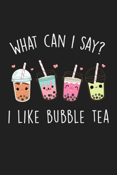 What Can I Say I Like Bubble Tea: Blank Lined Notebook To Write In For Notes, To Do Lists, Notepad, Journal, Funny Gifts For Bubble Tea Lover