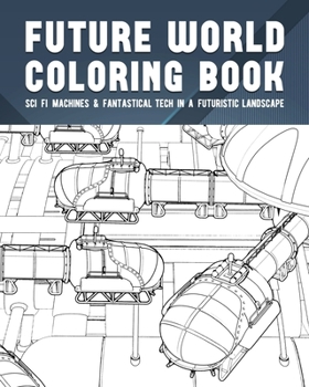 Paperback Future World Coloring Book: Sci Fi Machines And Fantastical Tech In A Futuristic Landscape Book