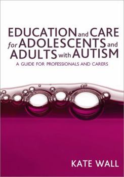 Paperback Education and Care for Adolescents and Adults with Autism: A Guide for Professionals and Carers Book