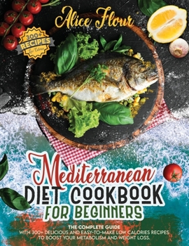 Paperback Mediterranean Diet for Beginners: The Complete Guide With Over 300 Delicious And Easy-To-Make Low Calorie Recipes For Boosting Metabolism And Weight L Book