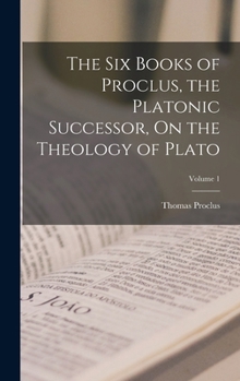 Hardcover The Six Books of Proclus, the Platonic Successor, On the Theology of Plato; Volume 1 Book