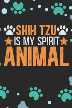 Shih Tzu Is My Spirit Animal: Cool Shih Tzu Dog Journal Notebook - Shih Tzu Puppy Lover Gifts – Funny Shih Tzu Dog Notebook - Shih Tzu Owner Gifts. 6 x 9 in 120 pages