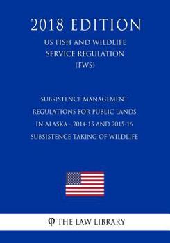Subsistence Management Regulations for Public Lands in Alaska - 2014-15 and 2015-16 Subsistence Taking of Wildlife (US Fish and Wildlife Service Regulation) (FWS)