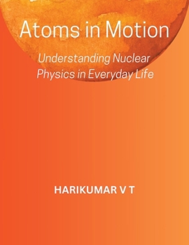Paperback Atoms in Motion: Understanding Nuclear Physics in Everyday Life Book