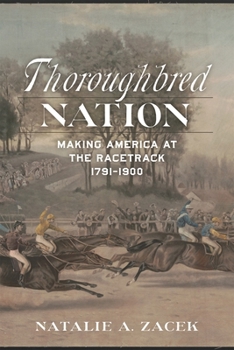 Hardcover Thoroughbred Nation: Making America at the Racetrack, 1791-1900 Book