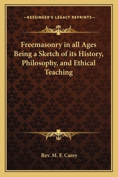 Paperback Freemasonry in all Ages Being a Sketch of its History, Philosophy, and Ethical Teaching Book