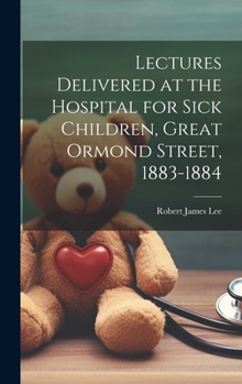Hardcover Lectures Delivered at the Hospital for Sick Children, Great Ormond Street, 1883-1884 Book
