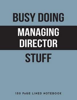 Busy Doing Managing Director Stuff: 150 Page Lined Notebook