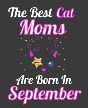 Paperback The Best Cat Moms Are Born In September: Unique Journal For Cat Owners and Lovers, Funny Birthday Note Book Gift for Women, Diary 110 Blank Lined Page Book