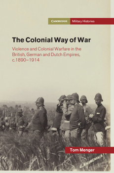 The Colonial Way of War: Violence and Colonial Warfare in the British, German and Dutch Empires, c.1890–1914 (Cambridge Military Histories) - Book  of the Cambridge Military Histories