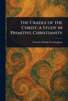 Paperback The Cradle of the Christ: A Study in Primitive Christianity Book