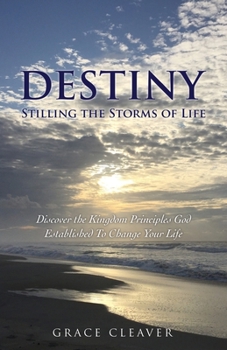 Paperback Destiny Stilling the Storms of Life: Discover the Kingdom Principles God Established To Change Your Life Book