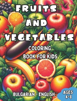 Paperback Bulgarian - English Fruits and Vegetables Coloring Book for Kids Ages 4-8: Bilingual Coloring Book with English Translations Color and Learn Bulgarian Book