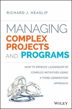 Hardcover Managing Complex Projects and Programs: How to Improve Leadership of Complex Initiatives Using a Third-Generation Approach Book