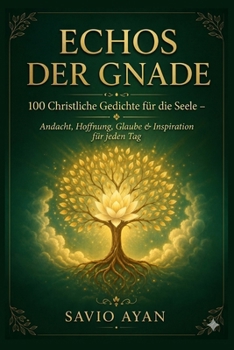 ECHOS DER GNADE: 100 Christliche Gedichte für die Seele – Andacht, Hoffnung, Glaube & Inspiration für jeden Tag (German Edition)