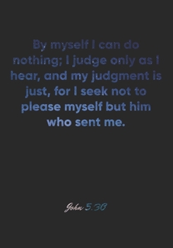 John 5:30 Notebook: By myself I can do nothing; I judge only as I hear, and my judgment is just, for I seek not to please myself but him who sent me.: ... Christian Journal/Diary Gift, Doodle Present
