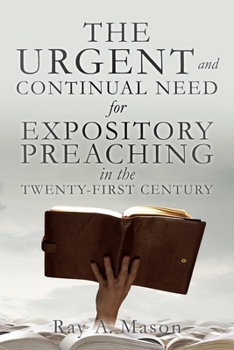 Paperback THE URGENT and CONTINUAL NEED for EXPOSITORY PREACHING in the TWENTY-FIRST CENTURY Book