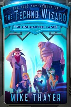 The Uncharted Lands - Book #2 of the Epic Adventures of the Techno Wizard
