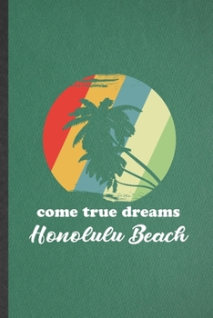 Paperback Come True Dreams Honolulu Beach: Blank Funny Backpacking Tourist Lined Notebook/ Journal For World Traveler Visitor, Inspirational Saying Unique Speci Book