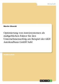 Paperback Optimierung von Anreizsystemen als maßgeblichen Faktor für den Unternehmenserfolg am Beispiel der AKH Autokaufhaus GmbH Suhl [German] Book