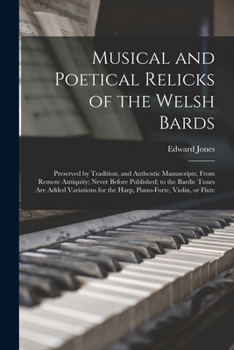 Paperback Musical and Poetical Relicks of the Welsh Bards: Preserved by Tradition, and Authentic Manuscripts, From Remote Antiquity; Never Before Published; to Book