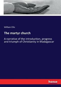 Paperback The martyr church: A narrative of the introduction, progress and triumph of Christianity in Madagascar Book