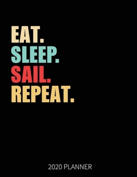 Paperback Eat Sleep Sail Repeat 2020 Planner: Sailing Weekly Planner Includes Daily Planner & Monthly Overview - Personal Organizer With 2020 Calendar - 8.5x11 Book
