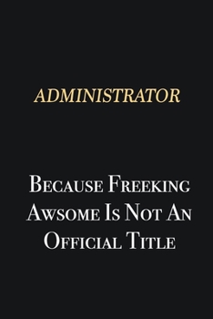 Paperback Administrator Because Freeking Awsome is not an official title: Writing careers journals and notebook. A way towards enhancement Book