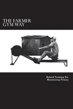 Paperback The Farmer Gym Way: Hybrid Training For Maximizing Fitness Book