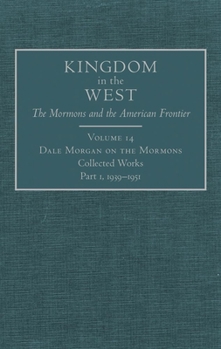 Hardcover Dale Morgan on the Mormons, 14: Collected Works, Part 1, 1939-1951 Book