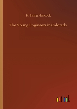 The Young Engineers in Colorado; or, At Railroad Building in Earnest (#1 in series) - Book #1 of the Young Engineers