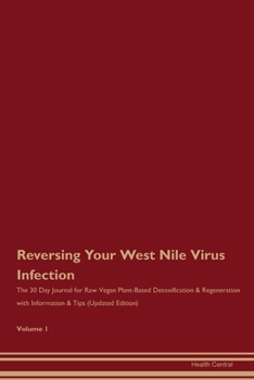 Reversing Your West Nile Virus Infection: The 30 Day Journal for Raw Vegan Plant-Based Detoxification & Regeneration with Information & Tips (Updated Edition) Volume 1
