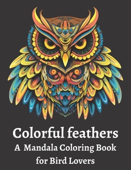 Paperback Colorful feathers: A Mandala Coloring Book for Bird Lovers Book